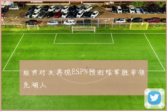 经典对决再现ESPN预测绿军胜率领先湖人